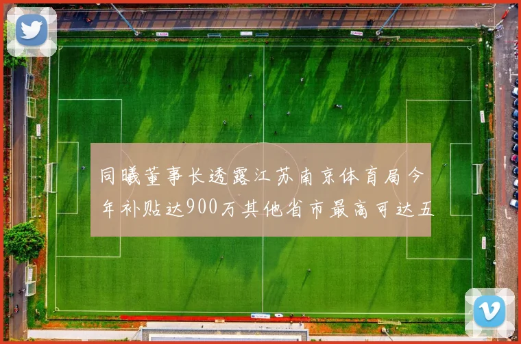 同曦董事长透露江苏南京体育局今年补贴达900万其他省市最高可达五千万