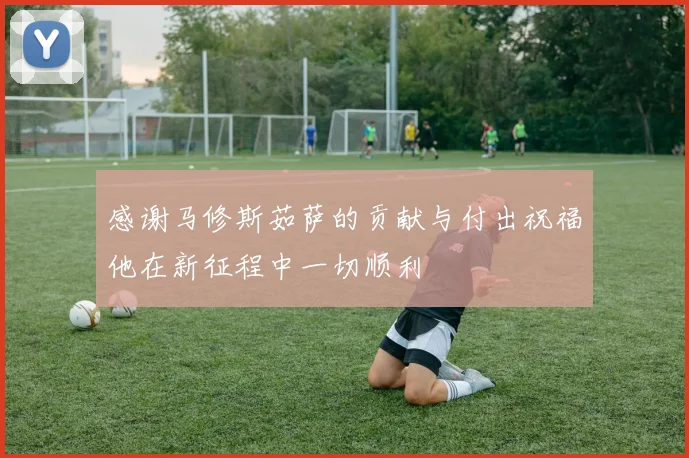 感谢马修斯茹萨的贡献与付出祝福他在新征程中一切顺利