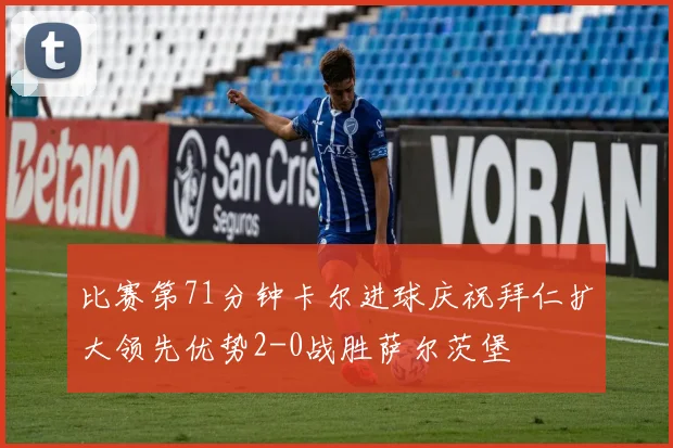 比赛第71分钟卡尔进球庆祝拜仁扩大领先优势2-0战胜萨尔茨堡