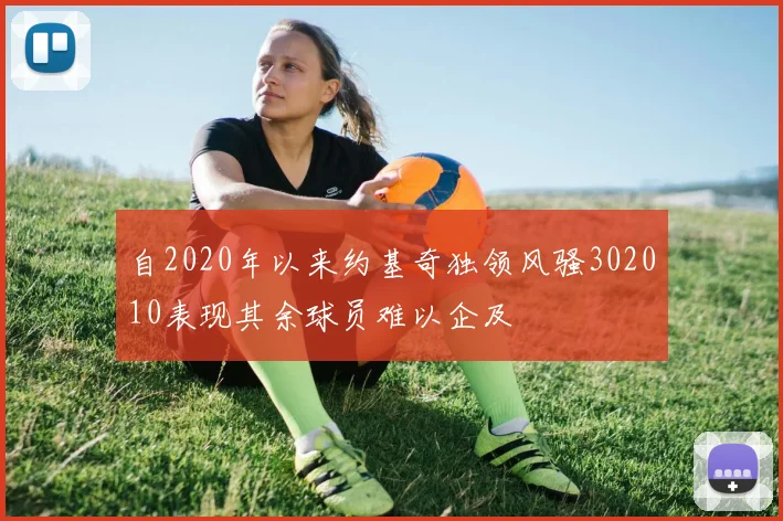 自2020年以来约基奇独领风骚302010表现其余球员难以企及
