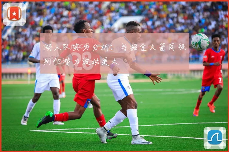 湖人队实力分析：与掘金火箭同级别但潜力波动更大